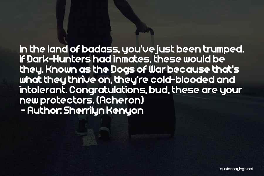 Sherrilyn Kenyon Quotes: In The Land Of Badass, You've Just Been Trumped. If Dark-hunters Had Inmates, These Would Be They. Known As The