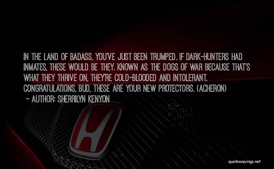 Sherrilyn Kenyon Quotes: In The Land Of Badass, You've Just Been Trumped. If Dark-hunters Had Inmates, These Would Be They. Known As The