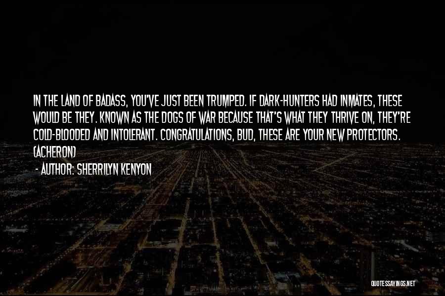 Sherrilyn Kenyon Quotes: In The Land Of Badass, You've Just Been Trumped. If Dark-hunters Had Inmates, These Would Be They. Known As The