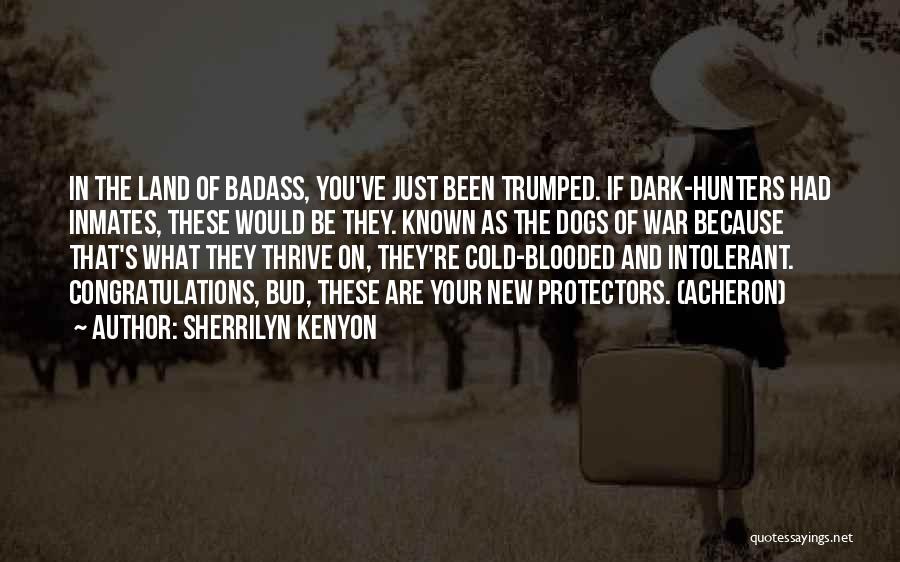 Sherrilyn Kenyon Quotes: In The Land Of Badass, You've Just Been Trumped. If Dark-hunters Had Inmates, These Would Be They. Known As The