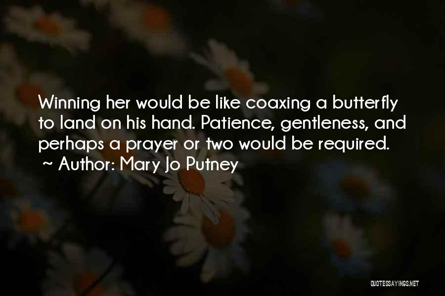 Mary Jo Putney Quotes: Winning Her Would Be Like Coaxing A Butterfly To Land On His Hand. Patience, Gentleness, And Perhaps A Prayer Or