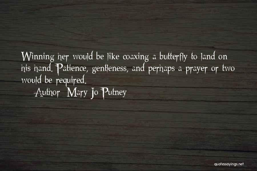 Mary Jo Putney Quotes: Winning Her Would Be Like Coaxing A Butterfly To Land On His Hand. Patience, Gentleness, And Perhaps A Prayer Or