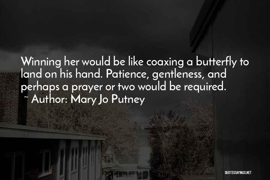 Mary Jo Putney Quotes: Winning Her Would Be Like Coaxing A Butterfly To Land On His Hand. Patience, Gentleness, And Perhaps A Prayer Or