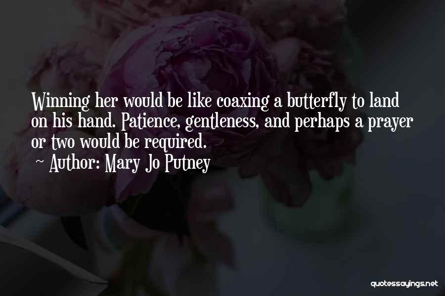 Mary Jo Putney Quotes: Winning Her Would Be Like Coaxing A Butterfly To Land On His Hand. Patience, Gentleness, And Perhaps A Prayer Or