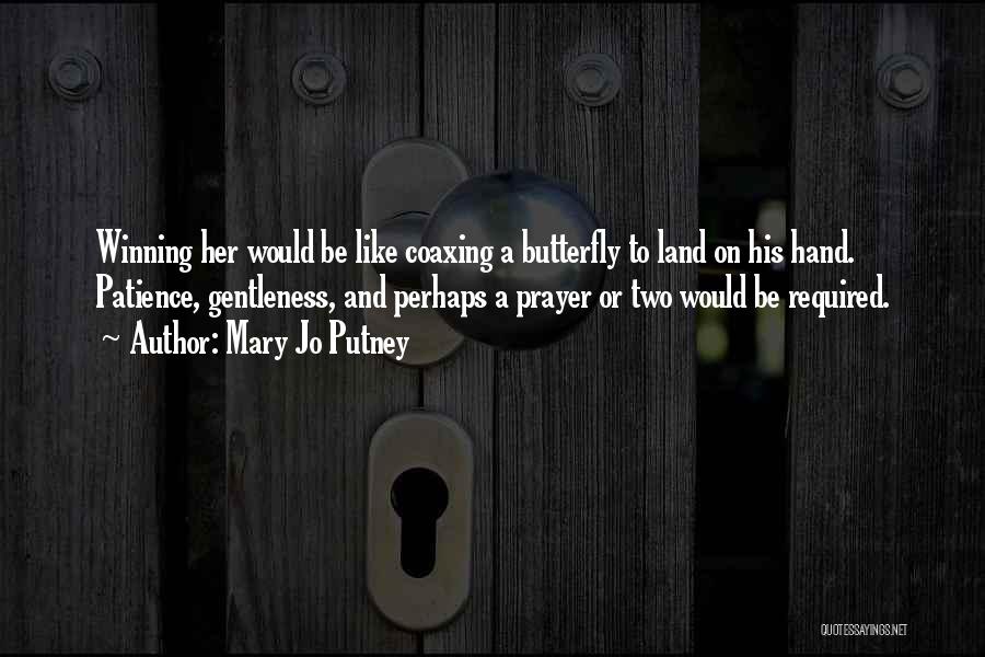 Mary Jo Putney Quotes: Winning Her Would Be Like Coaxing A Butterfly To Land On His Hand. Patience, Gentleness, And Perhaps A Prayer Or