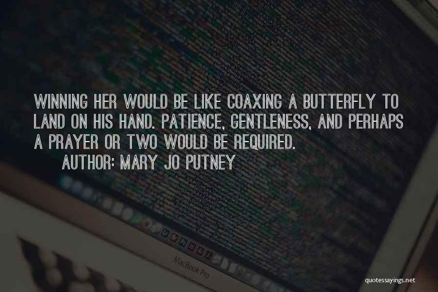 Mary Jo Putney Quotes: Winning Her Would Be Like Coaxing A Butterfly To Land On His Hand. Patience, Gentleness, And Perhaps A Prayer Or