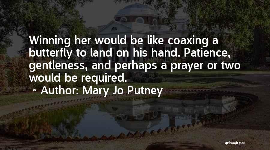 Mary Jo Putney Quotes: Winning Her Would Be Like Coaxing A Butterfly To Land On His Hand. Patience, Gentleness, And Perhaps A Prayer Or