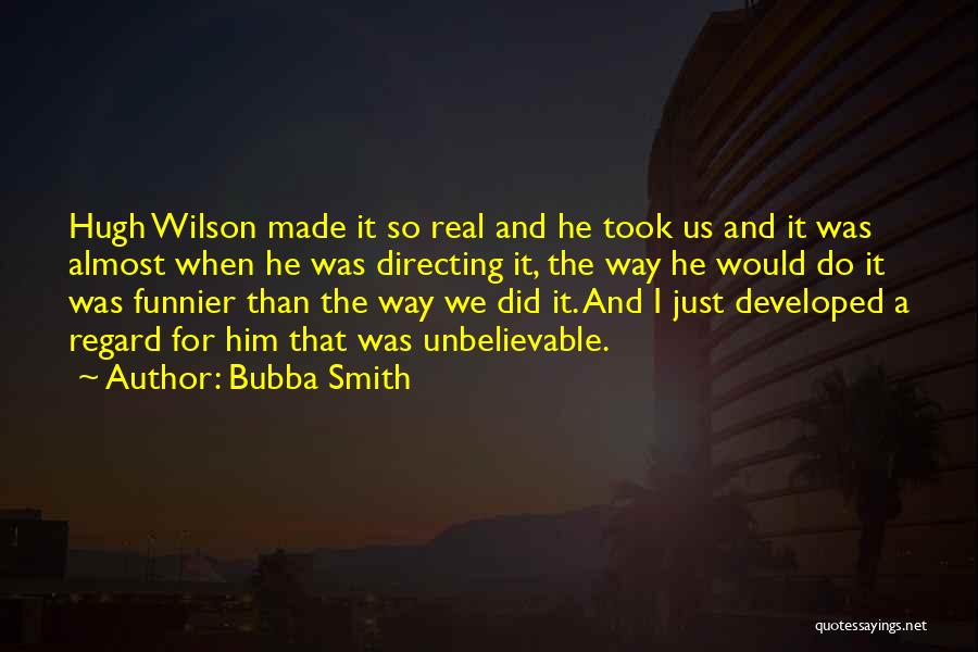 Bubba Smith Quotes: Hugh Wilson Made It So Real And He Took Us And It Was Almost When He Was Directing It, The