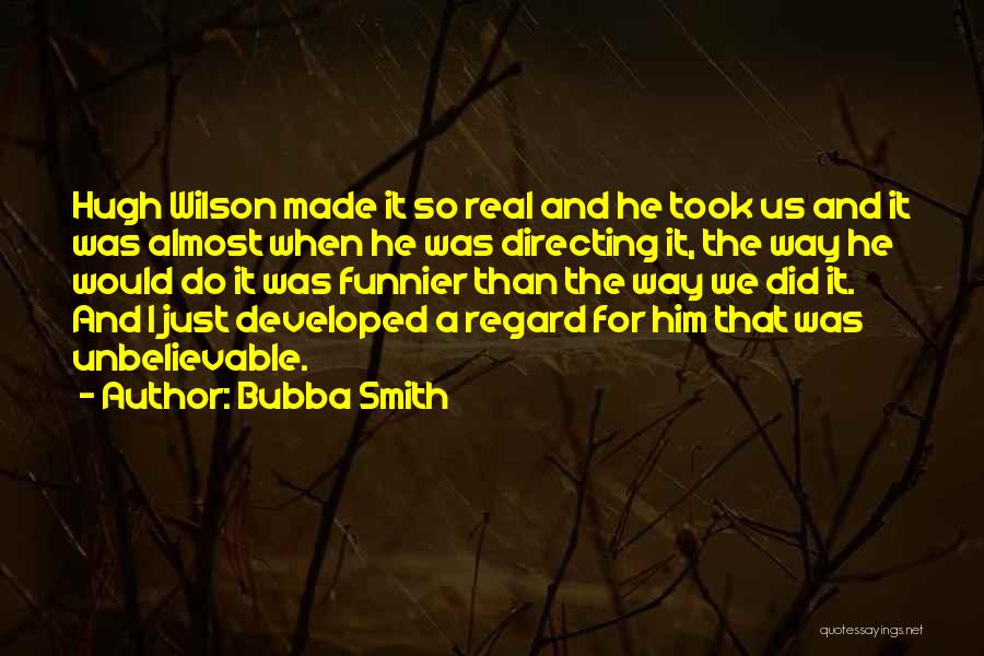 Bubba Smith Quotes: Hugh Wilson Made It So Real And He Took Us And It Was Almost When He Was Directing It, The