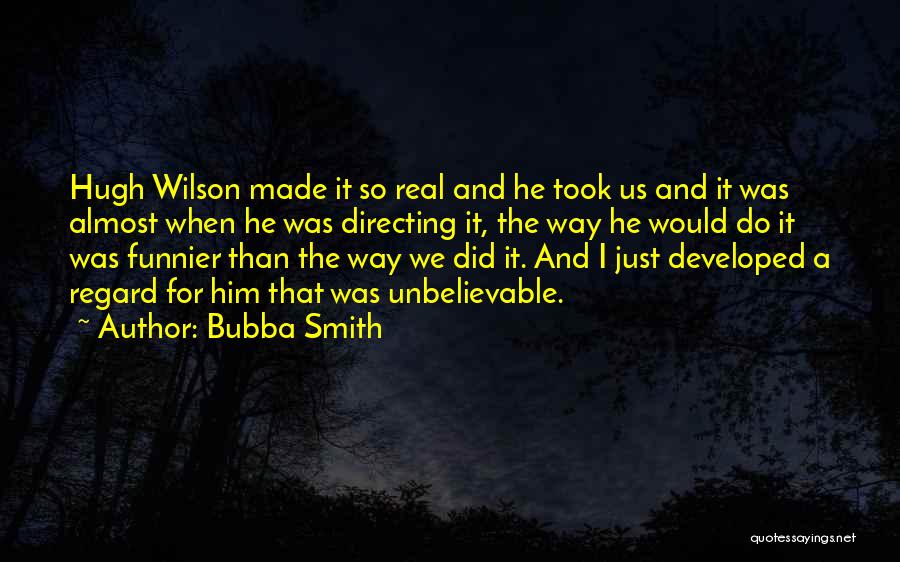Bubba Smith Quotes: Hugh Wilson Made It So Real And He Took Us And It Was Almost When He Was Directing It, The