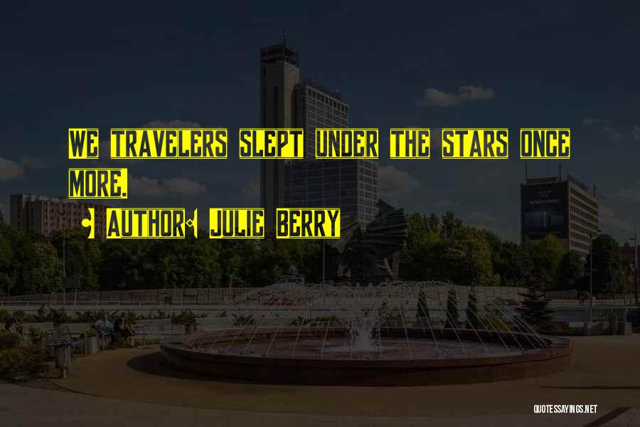 Julie Berry Quotes: We Travelers Slept Under The Stars Once More.