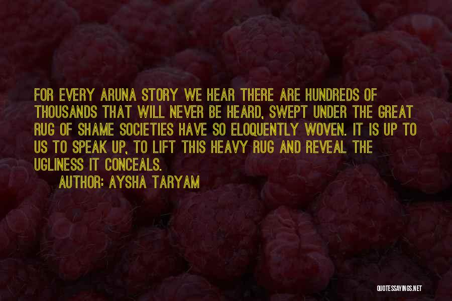 Aysha Taryam Quotes: For Every Aruna Story We Hear There Are Hundreds Of Thousands That Will Never Be Heard, Swept Under The Great