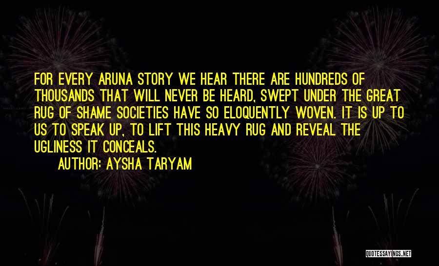 Aysha Taryam Quotes: For Every Aruna Story We Hear There Are Hundreds Of Thousands That Will Never Be Heard, Swept Under The Great