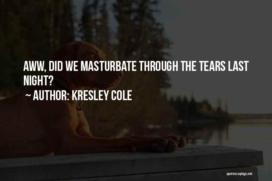 Kresley Cole Quotes: Aww, Did We Masturbate Through The Tears Last Night?