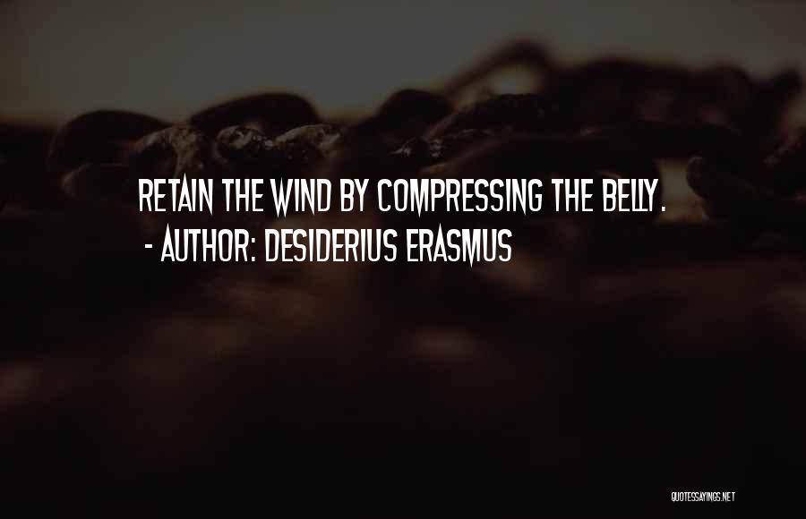 Desiderius Erasmus Quotes: Retain The Wind By Compressing The Belly.