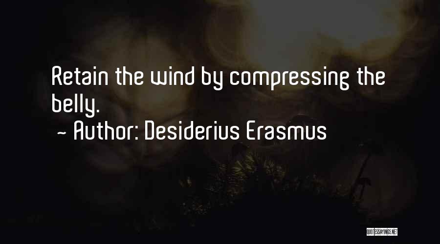 Desiderius Erasmus Quotes: Retain The Wind By Compressing The Belly.