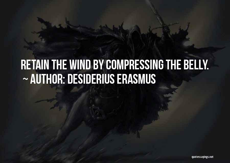 Desiderius Erasmus Quotes: Retain The Wind By Compressing The Belly.