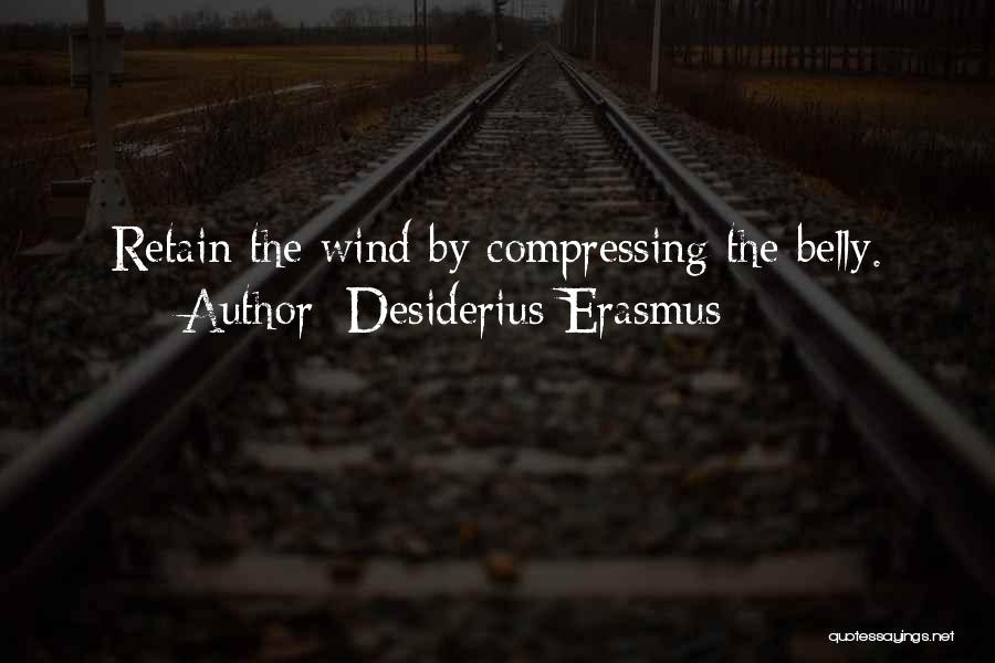 Desiderius Erasmus Quotes: Retain The Wind By Compressing The Belly.