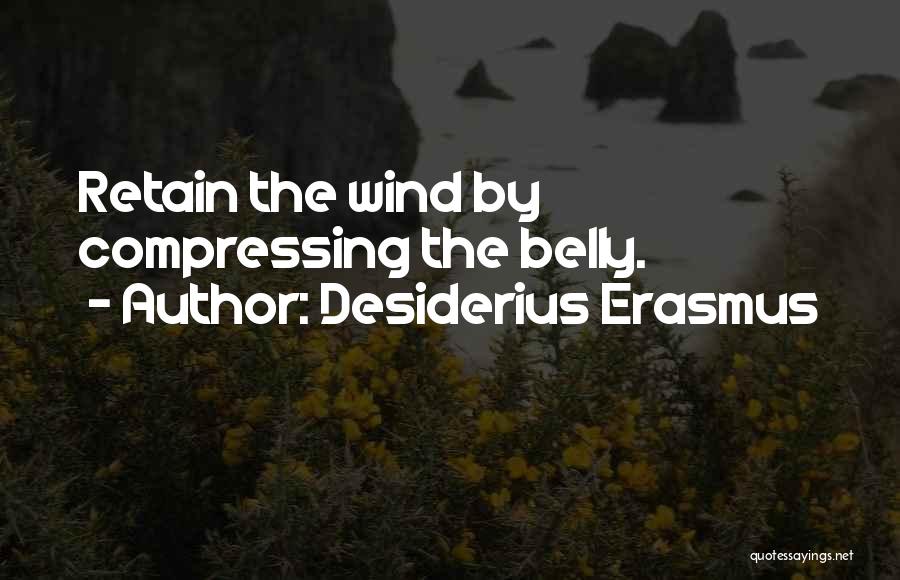 Desiderius Erasmus Quotes: Retain The Wind By Compressing The Belly.
