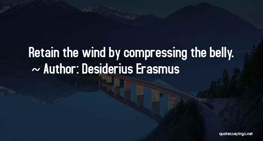 Desiderius Erasmus Quotes: Retain The Wind By Compressing The Belly.