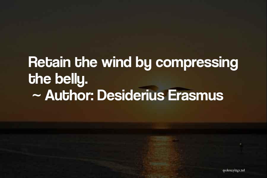 Desiderius Erasmus Quotes: Retain The Wind By Compressing The Belly.