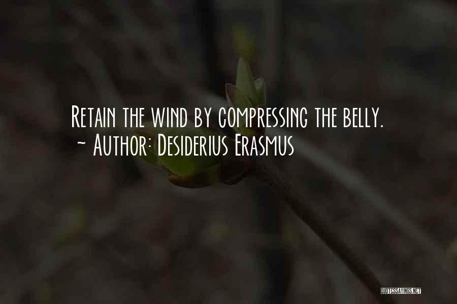 Desiderius Erasmus Quotes: Retain The Wind By Compressing The Belly.