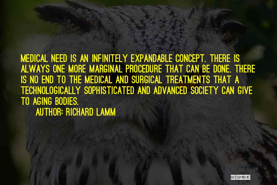 Richard Lamm Quotes: Medical Need Is An Infinitely Expandable Concept. There Is Always One More Marginal Procedure That Can Be Done. There Is