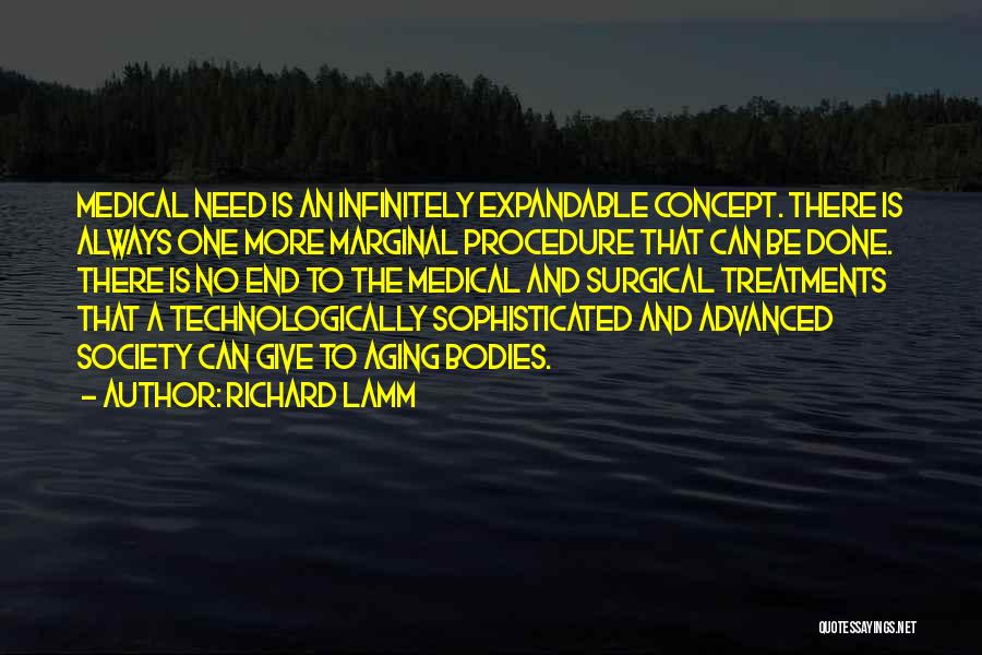 Richard Lamm Quotes: Medical Need Is An Infinitely Expandable Concept. There Is Always One More Marginal Procedure That Can Be Done. There Is