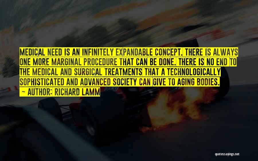 Richard Lamm Quotes: Medical Need Is An Infinitely Expandable Concept. There Is Always One More Marginal Procedure That Can Be Done. There Is