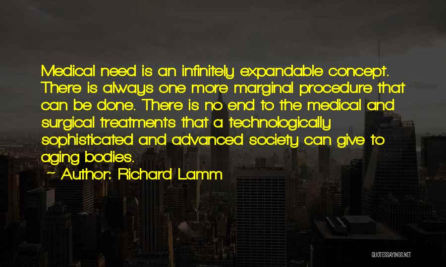 Richard Lamm Quotes: Medical Need Is An Infinitely Expandable Concept. There Is Always One More Marginal Procedure That Can Be Done. There Is