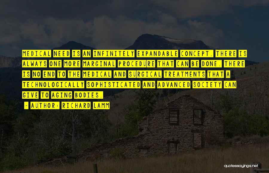 Richard Lamm Quotes: Medical Need Is An Infinitely Expandable Concept. There Is Always One More Marginal Procedure That Can Be Done. There Is