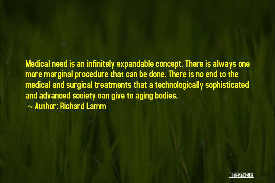 Richard Lamm Quotes: Medical Need Is An Infinitely Expandable Concept. There Is Always One More Marginal Procedure That Can Be Done. There Is