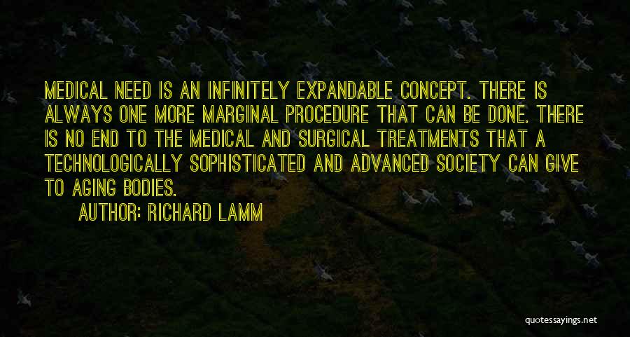 Richard Lamm Quotes: Medical Need Is An Infinitely Expandable Concept. There Is Always One More Marginal Procedure That Can Be Done. There Is