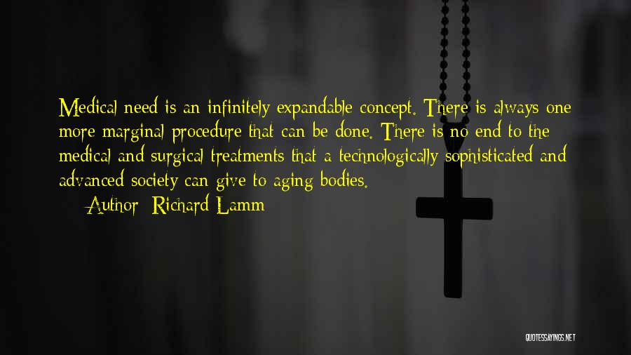 Richard Lamm Quotes: Medical Need Is An Infinitely Expandable Concept. There Is Always One More Marginal Procedure That Can Be Done. There Is