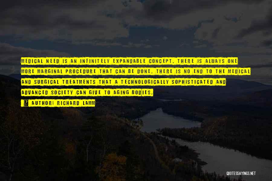 Richard Lamm Quotes: Medical Need Is An Infinitely Expandable Concept. There Is Always One More Marginal Procedure That Can Be Done. There Is
