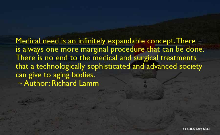 Richard Lamm Quotes: Medical Need Is An Infinitely Expandable Concept. There Is Always One More Marginal Procedure That Can Be Done. There Is