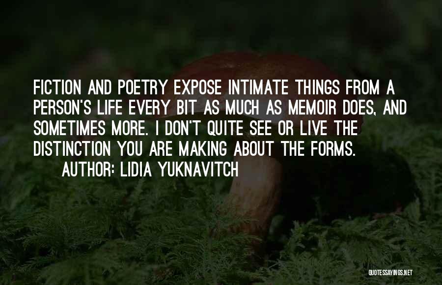Lidia Yuknavitch Quotes: Fiction And Poetry Expose Intimate Things From A Person's Life Every Bit As Much As Memoir Does, And Sometimes More.