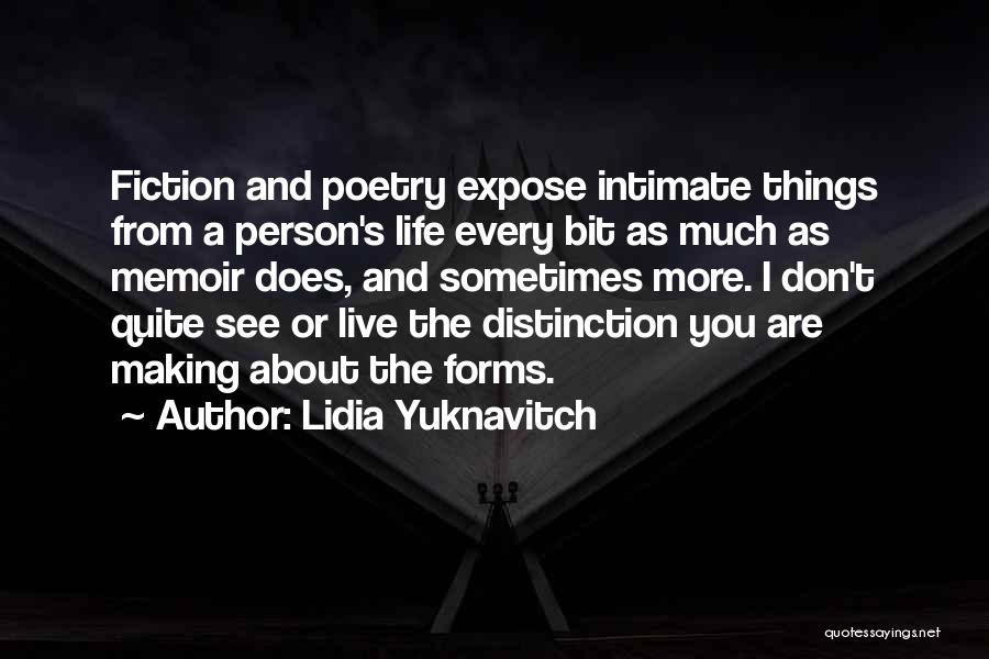 Lidia Yuknavitch Quotes: Fiction And Poetry Expose Intimate Things From A Person's Life Every Bit As Much As Memoir Does, And Sometimes More.