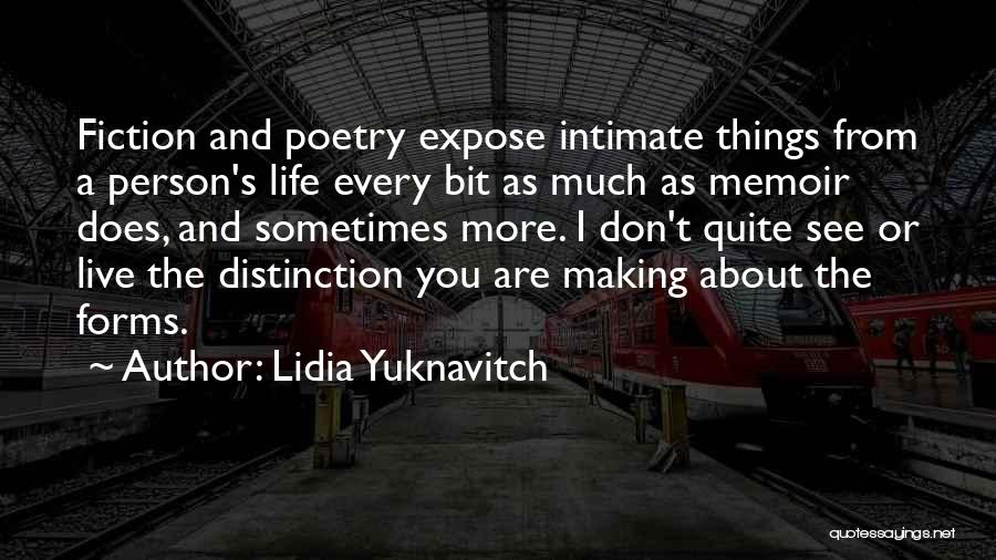 Lidia Yuknavitch Quotes: Fiction And Poetry Expose Intimate Things From A Person's Life Every Bit As Much As Memoir Does, And Sometimes More.