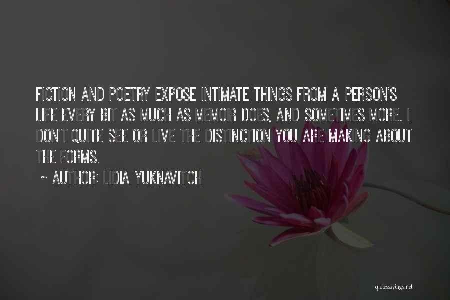 Lidia Yuknavitch Quotes: Fiction And Poetry Expose Intimate Things From A Person's Life Every Bit As Much As Memoir Does, And Sometimes More.