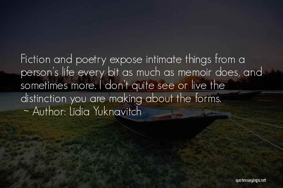 Lidia Yuknavitch Quotes: Fiction And Poetry Expose Intimate Things From A Person's Life Every Bit As Much As Memoir Does, And Sometimes More.