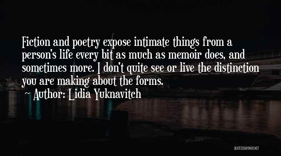 Lidia Yuknavitch Quotes: Fiction And Poetry Expose Intimate Things From A Person's Life Every Bit As Much As Memoir Does, And Sometimes More.