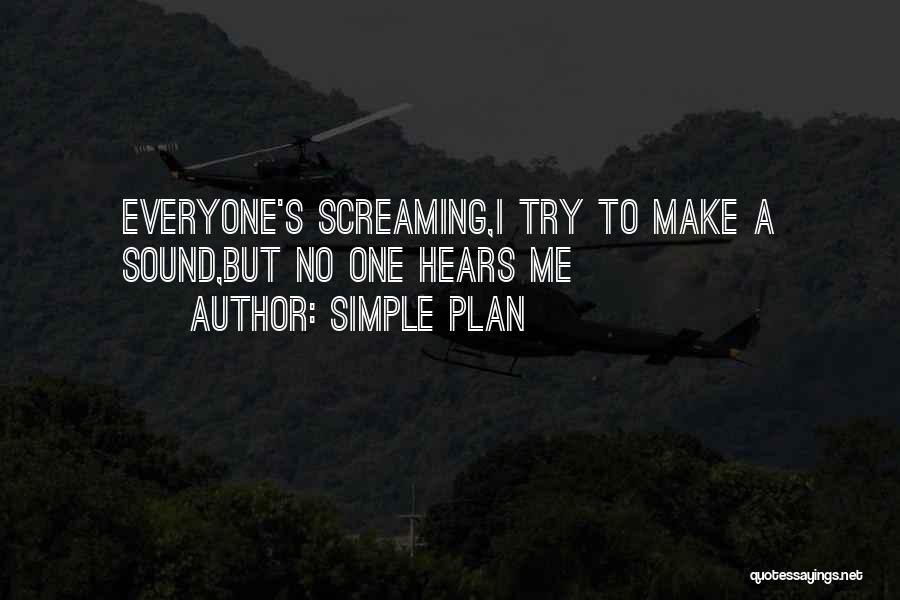 Simple Plan Quotes: Everyone's Screaming,i Try To Make A Sound,but No One Hears Me