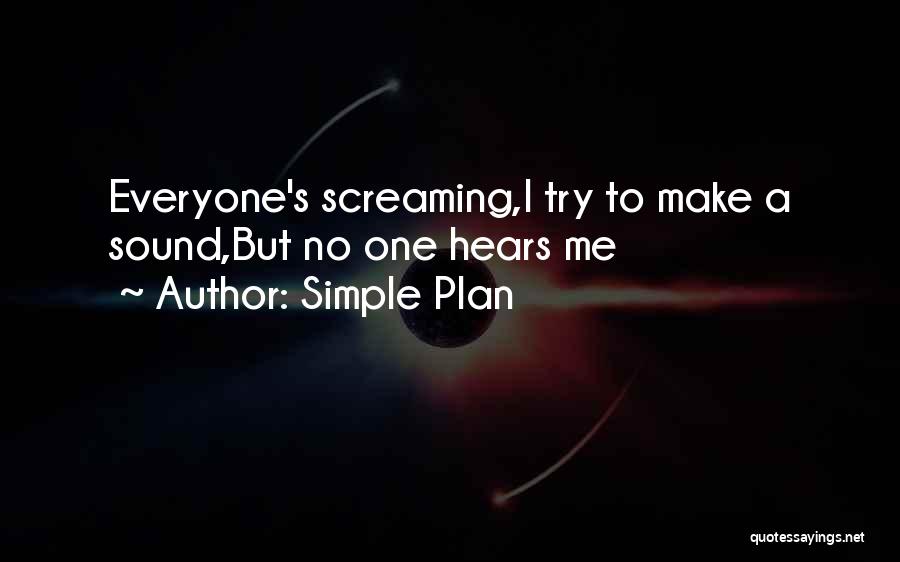 Simple Plan Quotes: Everyone's Screaming,i Try To Make A Sound,but No One Hears Me
