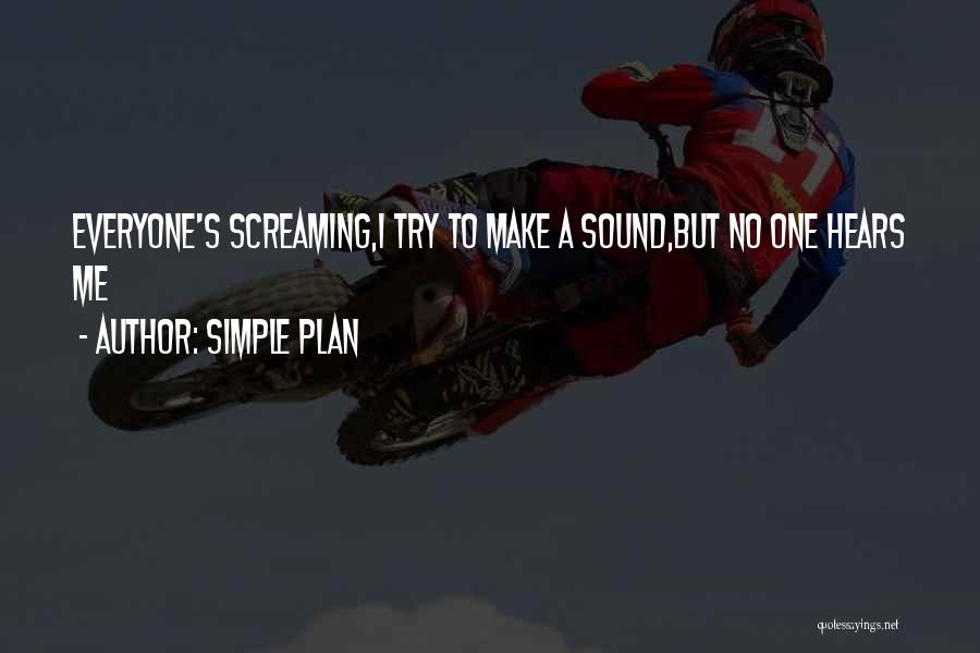 Simple Plan Quotes: Everyone's Screaming,i Try To Make A Sound,but No One Hears Me