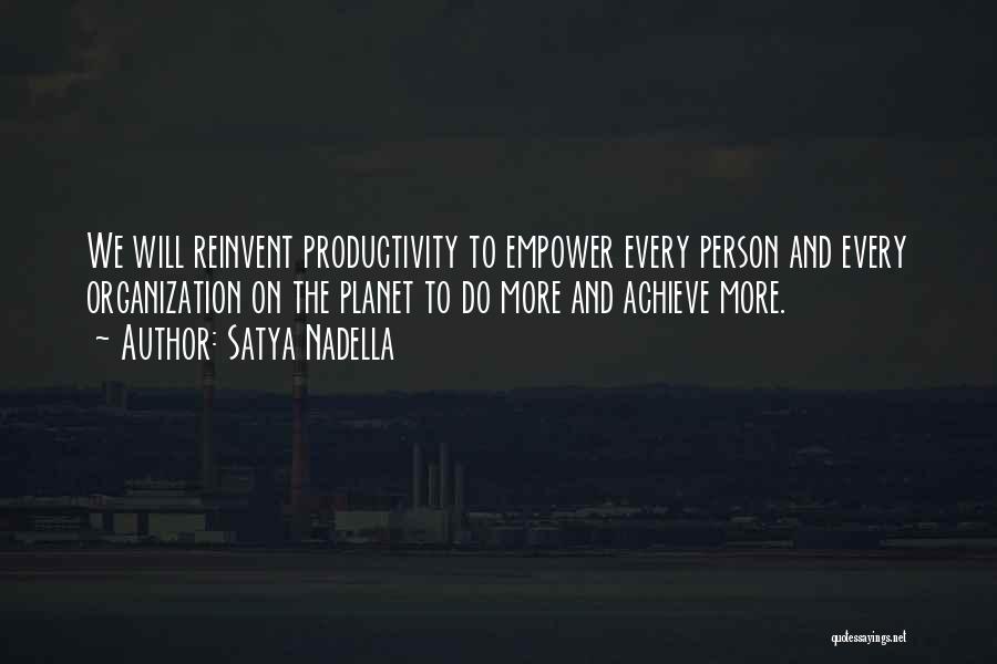 Satya Nadella Quotes: We Will Reinvent Productivity To Empower Every Person And Every Organization On The Planet To Do More And Achieve More.