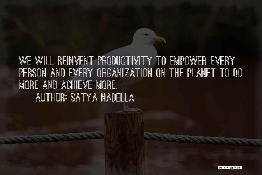 Satya Nadella Quotes: We Will Reinvent Productivity To Empower Every Person And Every Organization On The Planet To Do More And Achieve More.