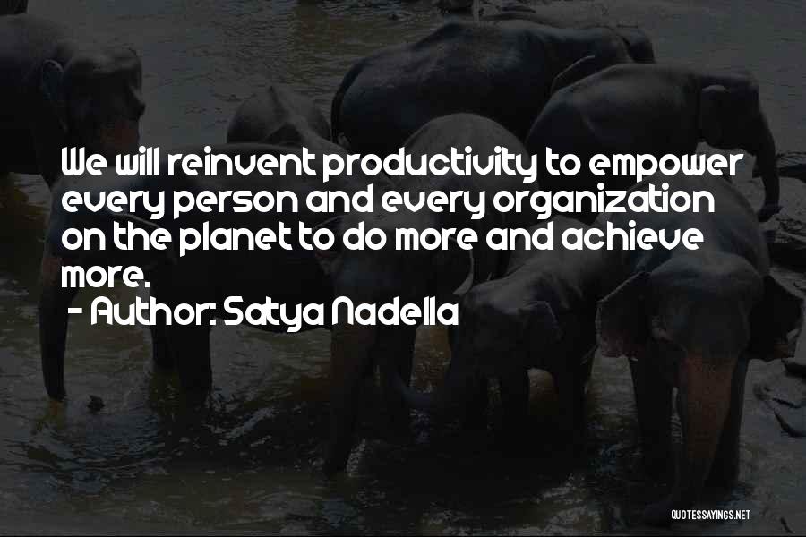 Satya Nadella Quotes: We Will Reinvent Productivity To Empower Every Person And Every Organization On The Planet To Do More And Achieve More.