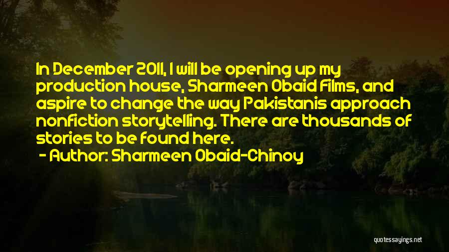 Sharmeen Obaid-Chinoy Quotes: In December 2011, I Will Be Opening Up My Production House, Sharmeen Obaid Films, And Aspire To Change The Way