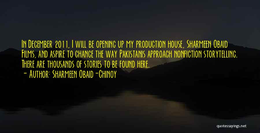 Sharmeen Obaid-Chinoy Quotes: In December 2011, I Will Be Opening Up My Production House, Sharmeen Obaid Films, And Aspire To Change The Way